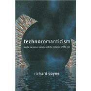 Technoromanticism : Digital Narrative, Holism, and the Romance of the Real,9780262531917