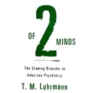 Of Two Minds : The Growing Disorder in American Psychiatry