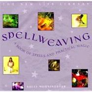 Spellweaving : A Book of Spells and Practical Magic