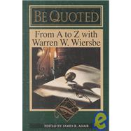Be Quoted : From A to Z with Warren W. Wiersbe