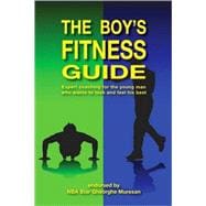 The Boy's Fitness Guide; Expert Coaching For the Young Man Who Wants to Look and Feel His Best