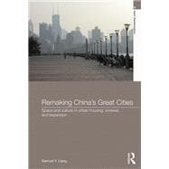 Remaking China's Great Cities: Space and Culture in Urban Housing, Renewal, and Expansion