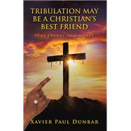 TRIBULATION MAY BE A CHRISTIAN’S BEST FRIEND