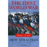 The First World War Volume I: To Arms