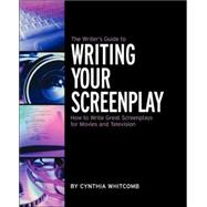 Writer's Guide to Writing Your Screenplay : How to Write Great Screenplays for Movies and Television