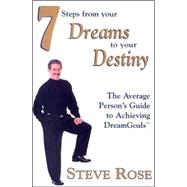 7 Steps from Your Dreams to Your Destiny: The Average Person's Guide to Achieving Dream Goals