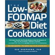 The Low-FODMAP Diet Cookbook 150 Simple, Flavorful, Gut-Friendly Recipes to Ease the Symptoms of IBS, Celiac Disease, Crohn's Disease, Ulcerative Colitis, and Other Digestive Disorders