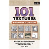 101 Textures in Graphite & Charcoal Practical drawing techniques for rendering a variety of surfaces & textures
