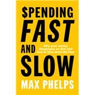 Spending Fast and Slow Why your money disappears so fast and how to slow down the flow