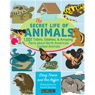 The Secret Lives of Animals 1,001 Tidbits, Oddities, and Amazing Facts about North America's Coolest Animals