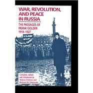 War, Revolution, and Peace in Russia The Passages of Frank Golder, 1914-1927