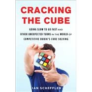 Cracking the Cube Going Slow to Go Fast and Other Unexpected Turns in the World of Competitive Rubik’s Cube Solving