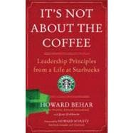 It's Not about the Coffee : Leadership Principles from a Life at Starbucks