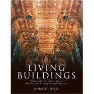 Living Buildings Architectural Conservation, Philosophy, Principles and Practice