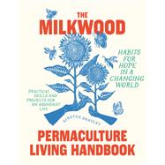The Milkwood Permaculture Living Handbook Habits for Hope in a Changing World