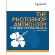 The Photoshop Anthology: 101 Web Design Tips, Tricks & Techniques