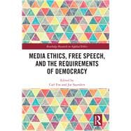 Media Ethics, Free Speech, and the Requirements of Democracy