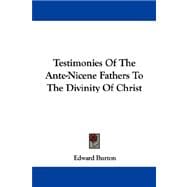 Testimonies of the Ante-nicene Fathers to the Divinity of Christ