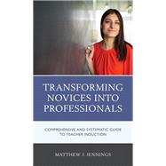 Transforming Novices into Professionals A Comprehensive and Systematic Guide to Teacher Induction