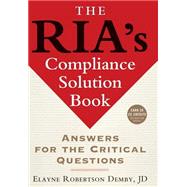 The RIA's Compliance Solution Book Answers for the Critical Questions