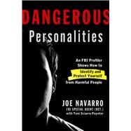 Dangerous Personalities An FBI Profiler Shows You How to Identify and Protect Yourself from Harmful People