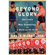 Beyond Glory : Joe Louis vs. Max Schmeling, and a World on the Brink