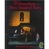 Williamsburg: Three Hundred Years : Freedom's Journey