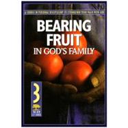 Bearing Fruit in God's Family : A Course in Personal Discipleship to Strengthen Your Walk with God