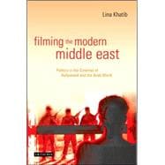 Filming the Modern Middle East Politics in the Cinemas of Hollywood and the Arab World