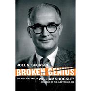 Broken Genius : The Rise and Fall of William Shockley, Creator of the Electronic Age