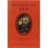 Rereading Sex : Battles over Sexual Knowledge and Suppression in Nineteenth-Century America