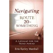 Navigating Route 20-Something : A Lifemap for the Road Ahead