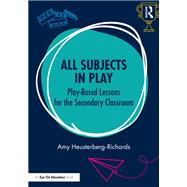 All Subjects in Play: Play-Based Lessons for the Secondary Classroom