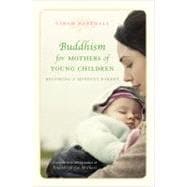 Buddhism for Mothers of Young Children Becoming a Mindful Parent