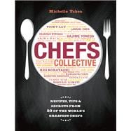 Chefs Collective Recipes, Tips and Secrets from 50 of the World's Greatest Chefs