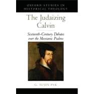 Judaizing Calvin Sixteenth-Century Debates over the Messianic Psalms
