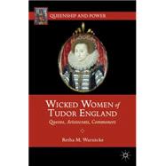 Wicked Women of Tudor England Queens, Aristocrats, Commoners