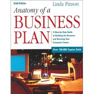 Anatomy of a Business Plan : A Step-by-Step Guide to Building a Business and Securing Your Company's Future