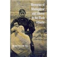 Memories of Madagascar and Slavery in the Black Atlantic