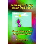 Learning to Be You, It's an Inside Job: Recovery and Healing for the Loved Ones of the Substance-Addicted