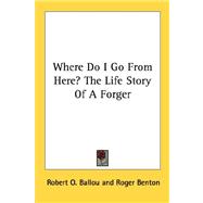Where Do I Go from Here?: The Life Story of a Forger