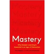 Mastery Why Deeper Learning Is Essential in an Age of Distraction