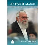 By Faith Alone : The Story of Rabbi Yehuda Amital