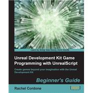 Unreal Development Kit Game Programming With Unrealscript Beginner's Guide: Beginner's Guide: Create Games Beyond Your Imagination With the Unreal Development Kit