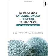 Implementing Evidence-Based Practice in Healthcare: A Facilitation Guide