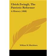 Ulrich Zwingli, the Patriotic Reformer : A History (1868)