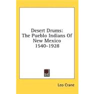 Desert Drums : The Pueblo Indians of New Mexico 1540-1928