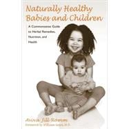Naturally Healthy Babies and Children A Commonsense Guide to Herbal Remedies, Nutrition, and Health