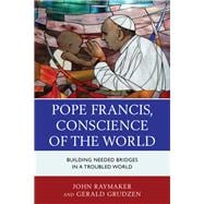Pope Francis, Conscience of the World Building Needed Bridges in a Troubled World