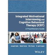 Integrated Motivational Interviewing and Cognitive Behavioral Therapy (ICBT): A Practitioners Guide